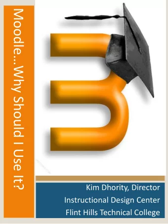 MoodleWhy Should I Use It?  Kim Dhority, Director  Instructional Design Center  Flint Hills