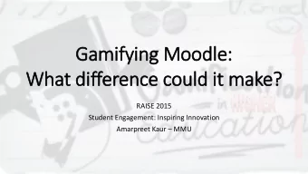 Gamify  fying Moodle:  What difference could it make?  RAISE 2015  Student Engagement: Inspiring