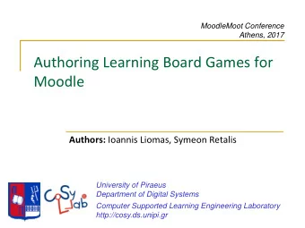 Authoring Learning Board Games for  Moodle Authors: Ioannis Liomas, Symeon Retalis  University of