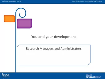 You and your development  Research Managers and Administrators  staff.development@brunel.ac.uk