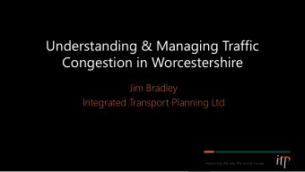 Congestion in Worcestershire  Jim Bradley  Integrated Transport Planning Ltd  Presentation overview