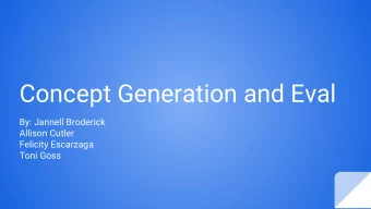 Concept Generation and Eval  By: Jannell Broderick  Allison Cutler  Felicity Escarzaga  Toni Goss