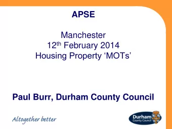 Manchester 12 th February 2014 Housing Property MOTs  Paul Burr, Durham County Council