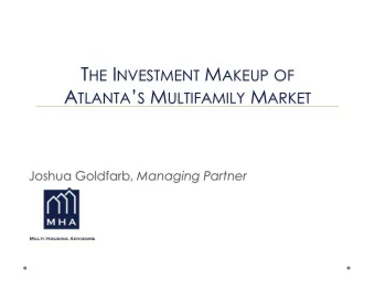 T HE I NVESTMENT M AKEUP OF A TLANTA  S M ULTIFAMILY M ARKET Joshua Goldfarb, Managing Partner
