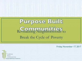 Revitalizing Neighborhoods to  Break the Cycle of Poverty  Friday, November 17, 2017  Poverty
