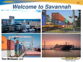 Welcome to Savannah Tom McQueen , AICP Georgias Freight Movement: Mode Share*  2015  GDOT