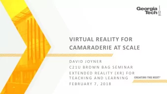 VIRTUAL REALITY FOR  CAMARADERIE AT SCALE  D AV I D  J OY N E R  C 2 1 U  B R O W N  B A G  S E M I