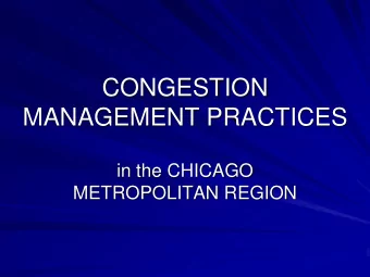 CONGESTION  MANAGEMENT PRACTICES  in the CHICAGO  METROPOLITAN REGION  Presentation Contents