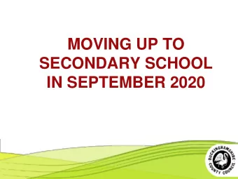 MOVING UP TO  SECONDARY SCHOOL IN SEPTEMBER 2020  The Application and Offer  Processes  Timelines,
