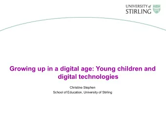 Growing up in a digital age: Young children and  digital technologies  Christine Stephen  School of