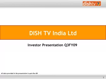 DISH TV India Ltd  Investor Presentation Q3FY09  All data provided in the presentation is upto