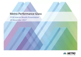 Metro Performance Glass FY18 Interim Results Presentation 20 November 2017 Strictly confidential