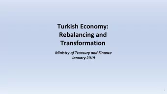 Turkish Economy:  Rebalancing and  Transformation  Ministry of Treasury and Finance  January 2019