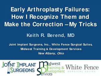 Early Arthroplasty Failures:  How I Recognize Them and  Make the Correction  My Tricks  Keith R.