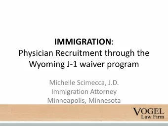 IMMIGRATION :  Physician Recruitment through the  Wyoming J-1 waiver program  Michelle Scimecca,