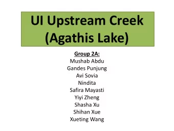 UI Upstream Creek  (Agathis Lake)  Group 2A:  Mushab Abdu  Gandes Punjung  Avi Sovia  Nindita