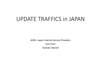 UPDATE TRAFFICS in JAPAN  JAIPA : Japan Internet Service Providers  Vice Chair  Toshiaki Tateishi