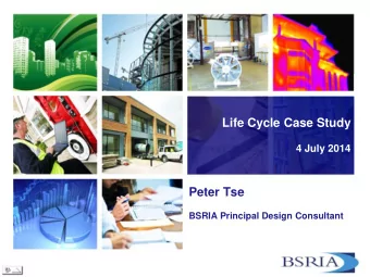 Life Cycle Case Study  4 July 2014  Peter Tse  BSRIA Principal Design Consultant  UEA Enterprise
