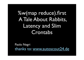 %w(map reduce).first  A Tale About Rabbits,  Latency and Slim  Crontabs  Paolo Negri  thanks to: