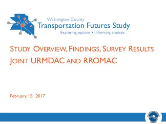 S TUDY O VERVIEW , F INDINGS , S URVEY R ESULTS J OINT URMDAC AND RROMAC  February 15,  2017  2013