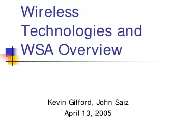 Wireless  Technologies and  WSA Overview  Kevin Gifford, John Saiz  April 13, 2005  Presentation