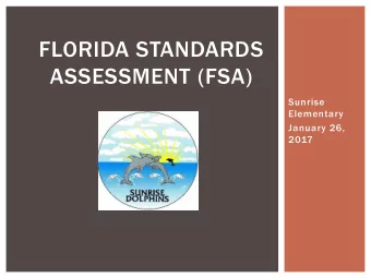 FLORIDA STANDARDS  ASSESSMENT (FSA)  Sunrise  Elementary  January 26,  2017  AGENDA  What are