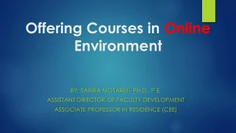 Offering Courses in Online  Environment  BY: SARIRA MOTAREF, PH.D., P.E.  ASSISTANT DIRECTOR OF