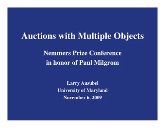Auctions with Multiple Objects  Nemmers Prize Conference  in honor of Paul Milgrom  Larry Ausubel
