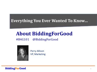 About BiddingForGood  #B4G101     @BiddingForGood  Perry Allison  VP, Marketing  1  Profitable