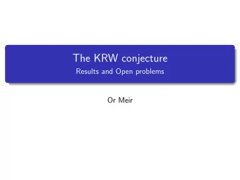 The KRW conjecture  Results and Open problems  Or Meir  Introduction  1  Known results  2  Proof