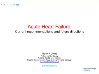 Acute Heart Failure:  Current recommendations and future directions  Martin R Cowie  Professor of