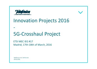 Innovation Projects 2016  -  5G-Crosshaul Project  ETSI MEC IEG #17  Madrid, 17th-18th of March,