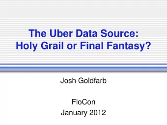 The Uber Data Source:  Holy Grail or Final Fantasy?  Josh Goldfarb  FloCon  January 2012  Poignant