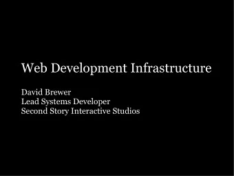 Web Development Infrastructure  David Brewer  Lead Systems Developer  Second Story Interactive