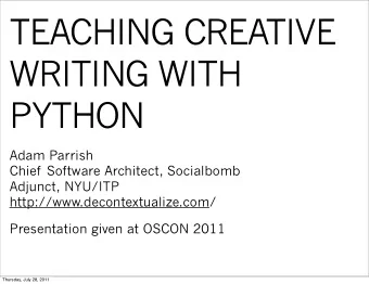 TEACHING CREATIVE  WRITING WITH  PYTHON  Adam Parrish  Chief Software Architect, Socialbomb