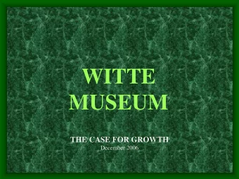 WITTE  MUSEUM  THE CASE FOR GROWTH  December 2006  The  WITTE MUSEUM  and  SAN ANTONIO  Partners