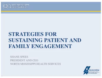STRATEGIES FOR  SUSTAINING PATIENT AND  FAMILY ENGAGEMENT  SHANE SPEES  PRESIDENT AND CEO  NORTH