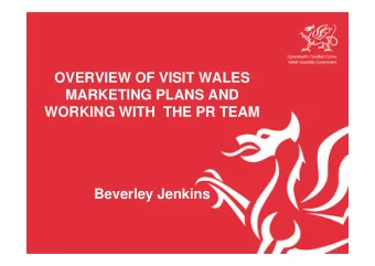 OVERVIEW OF VISIT WALES  MARKETING PLANS AND  WORKING WITH  THE PR TEAM  Beverley Jenkins