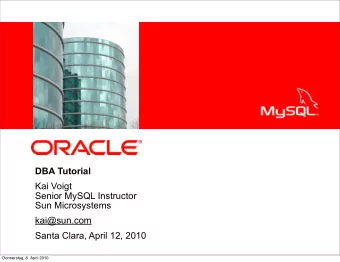 DBA Tutorial  Kai Voigt  Senior MySQL Instructor  Sun Microsystems  kai@sun.com  Santa Clara, April
