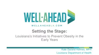 Setting the Stage:  Louisianas Initiatives to Prevent Obesity in the  Early Years  Kate Garand
