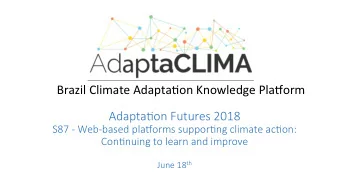 Brazil Climate Adapta/on Knowledge Pla6orm  Adapta&amp;on Futures 2018  S87 - Web-based pla9orms