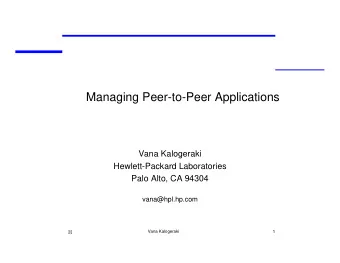 Managing Peer-to-Peer Applications  Vana Kalogeraki  Hewlett-Packard Laboratories  Palo Alto, CA