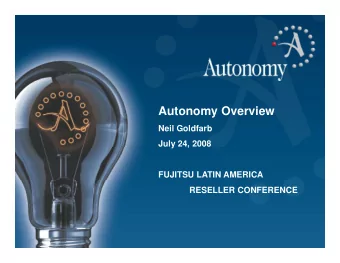 Autonomy Overview  Autonomy Overview  Neil Goldfarb  July 24, 2008  y  ,  FUJITSU LATIN AMERICA