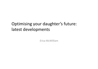 Optimising your daughters future:  latest developments  Erica McWilliam  If you look good you