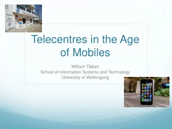 Telecentres in the Age  of Mobiles  William Tibben  School of Information Systems and Technology