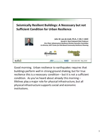 Good  morning.    Urban resilience  to  earthquakes  requires  that
