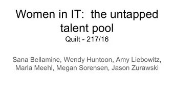 Women in IT:  the untapped  talent pool  Quilt - 217/16  Sana Bellamine, Wendy Huntoon, Amy