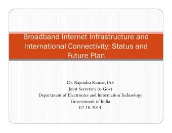 Broadband Internet Infrastructure and  International Connectivity: Status and  Future Plan  Dr.