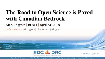 The Road to Open Science is Paved  with Canadian Bedrock Mark Leggott | BCNET | April 24, 2018