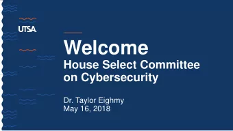 Welcome  House Select Committee  on Cybersecurity  Dr. Taylor Eighmy  May 16, 2018  Students